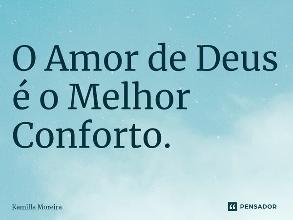 ⁠O Amor de Deus é o Melhor Conforto.... Frase de Kamilla Moreira.