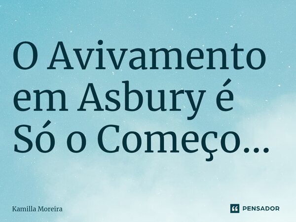 ⁠O Avivamento em Asbury é Só o Começo...... Frase de Kamilla Moreira.