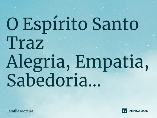 O ⁠Espírito Santo Traz Alegria, Empatia, Sabedoria...... Frase de Kamilla Moreira.