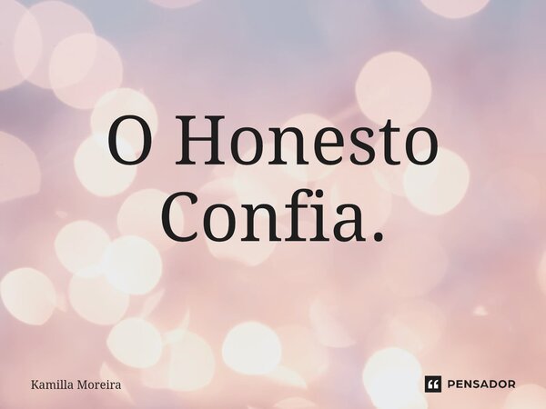 ⁠O Honesto Confia.... Frase de Kamilla Moreira.