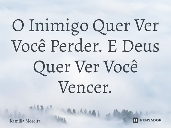 ⁠O Inimigo Quer Ver Você Perder. E Deus Quer Ver Você Vencer.... Frase de Kamilla Moreira.