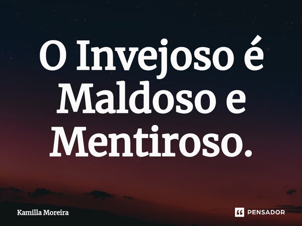 ⁠O Invejoso é Maldoso e Mentiroso.... Frase de Kamilla Moreira.