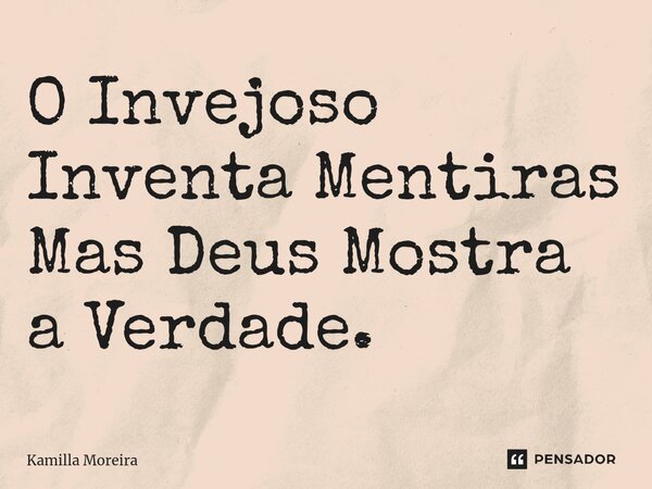 ⁠O Invejoso Inventa Mentiras Mas Deus Mostra a Verdade.... Frase de Kamilla Moreira.