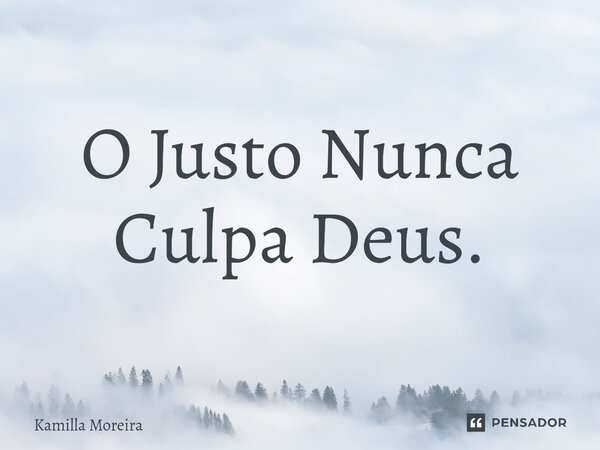 ⁠⁠O Justo Nunca Culpa Deus.... Frase de Kamilla Moreira.