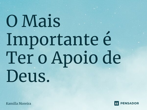 ⁠O Mais Importante é Ter o Apoio de Deus.... Frase de Kamilla Moreira.
