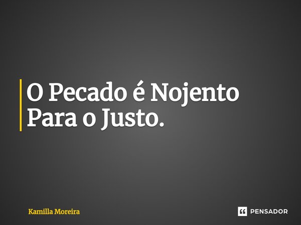 ⁠O Pecado é Nojento Para o Justo.... Frase de Kamilla Moreira.