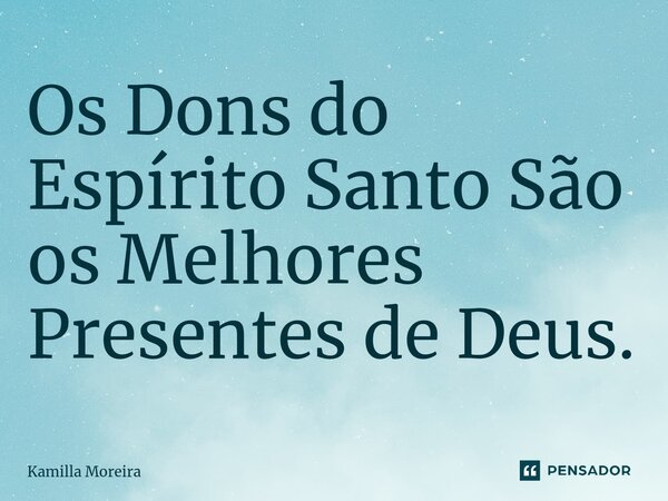 ⁠Os Dons do Espírito Santo São os Melhores Presentes de Deus.... Frase de Kamilla Moreira.