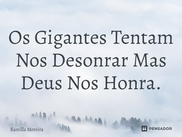 ⁠Os Gigantes Tentam Nos Desonrar Mas Deus Nos Honra.... Frase de Kamilla Moreira.