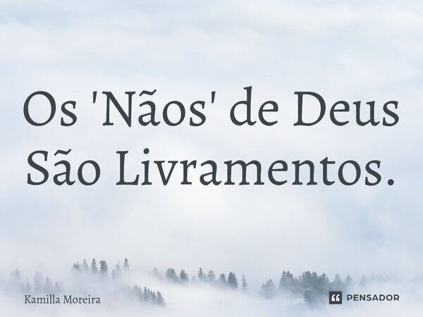 ⁠Os 'Nãos' de Deus São Livramentos.... Frase de Kamilla Moreira.