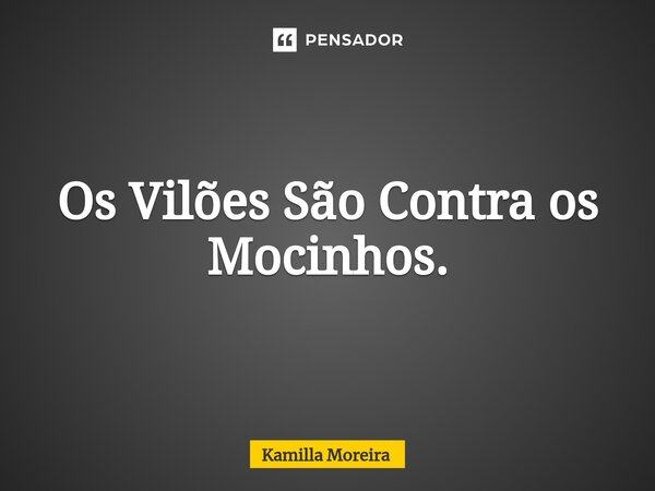 ⁠Os Vilões São Contra os Mocinhos.... Frase de Kamilla Moreira.