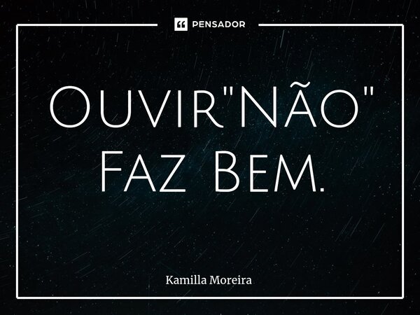 ⁠Ouvir "Não" Faz Bem.... Frase de Kamilla Moreira.