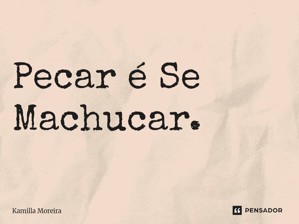 ⁠Pecar é Se Machucar.... Frase de Kamilla Moreira.