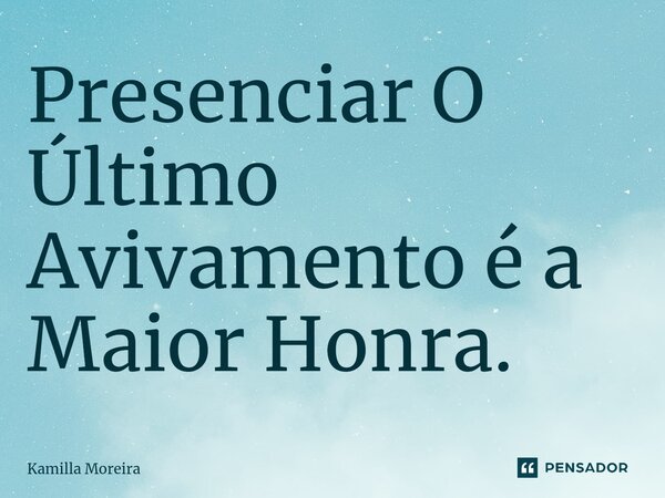 ⁠Presenciar O Último Avivamento é a Maior Honra.... Frase de Kamilla Moreira.