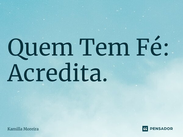 ⁠Quem Tem Fé: Acredita.... Frase de Kamilla Moreira.