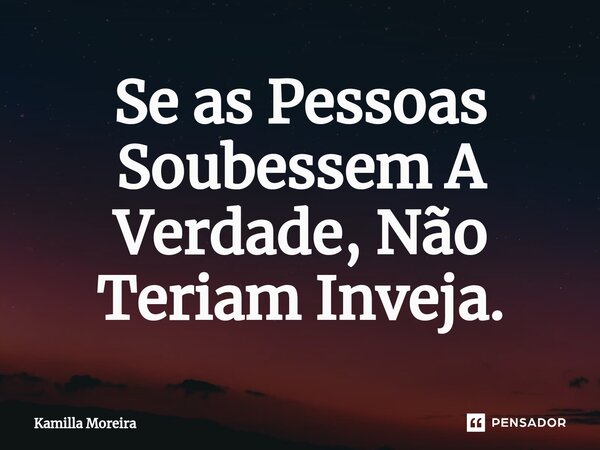 ⁠Se as Pessoas Soubessem A Verdade, Não Teriam Inveja.... Frase de Kamilla Moreira.