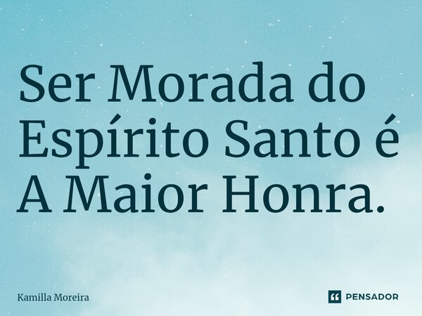 ⁠Ser Morada do Espírito Santo é A Maior Honra.... Frase de Kamilla Moreira.