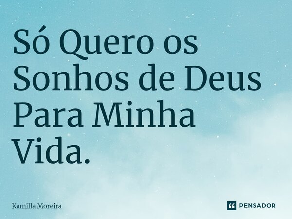 ⁠Só Quero os Sonhos de Deus Para Minha Vida.... Frase de Kamilla Moreira.