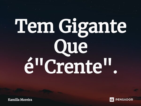 ⁠Tem Gigante Que é "Crente".... Frase de Kamilla Moreira.