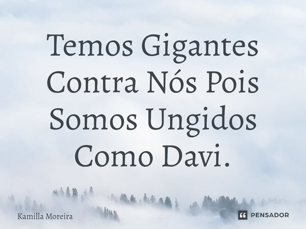 ⁠Temos Gigantes Contra Nós Pois Somos Ungidos Como Davi.... Frase de Kamilla Moreira.
