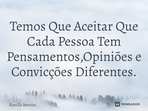 Temos Que Aceitar Que Cada Pessoa Tem Pensamentos,Opiniões e Convicções Diferentes.... Frase de Kamilla Moreira.