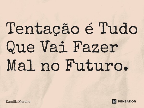 ⁠⁠Tentação é Tudo Que Vai Fazer Mal no Futuro.... Frase de Kamilla Moreira.
