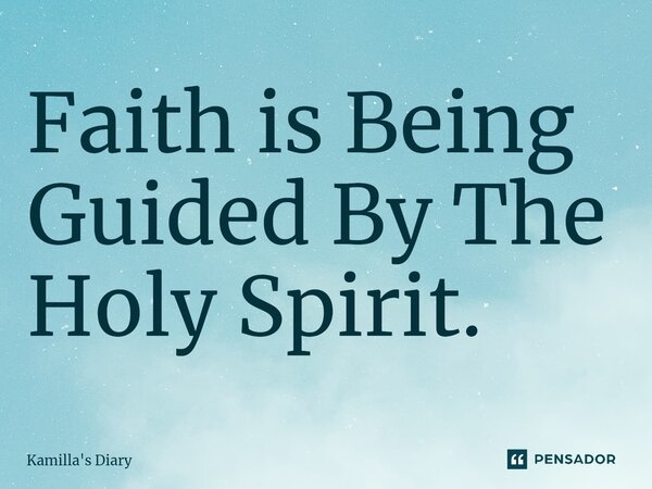 ⁠⁠Faith is Being Guided By The Holy Spirit.... Frase de Kamilla's Diary.