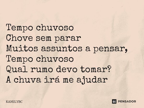 ⁠ Tempo chuvoso Chove sem parar Muitos assuntos a pensar, Tempo chuvoso Qual rumo devo tomar? A chuva irá me ajudar... Frase de KAMILYBC.