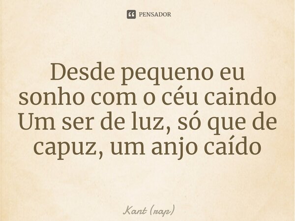 ⁠Desde pequeno eu sonho com o céu caindo Um ser de luz, só que de capuz, um anjo caído... Frase de Kant (rap).