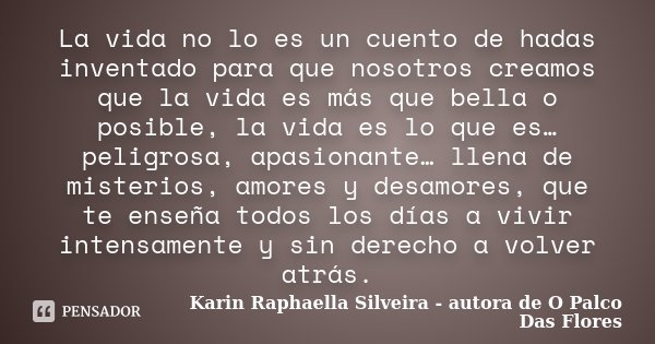 La vida no lo es un cuento de hadas... Karin Raphaella Silveira -... -  Pensador