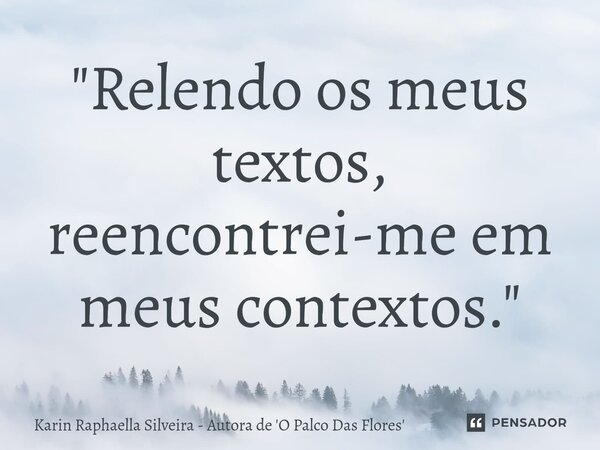 ⁠"Relendo os meus textos, reencontrei-me em meus contextos."... Frase de Karin Raphaella Silveira - Autora de 'O Palco Das Flores.