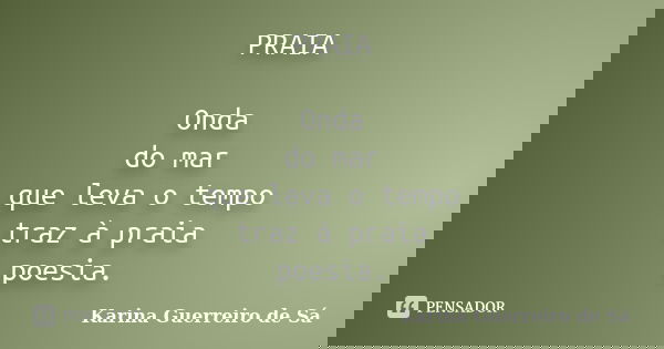 PRAIA Onda do mar que leva o tempo traz à praia poesia.... Frase de Karina Guerreiro de Sá.