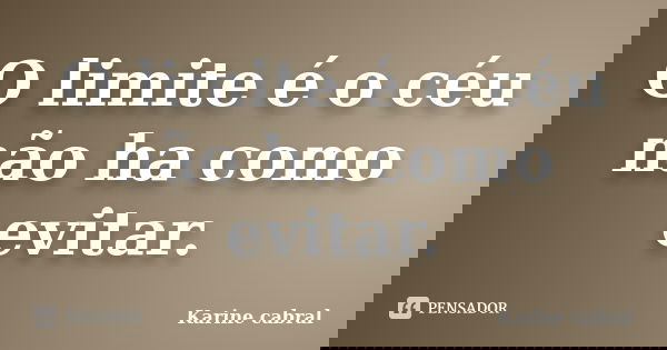 O limite é o céu não ha como evitar.... Frase de Karine cabral.
