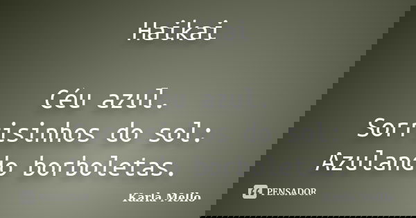 Haikai Céu azul. Sorrisinhos do sol: Azulando borboletas.... Frase de Karla Mello.
