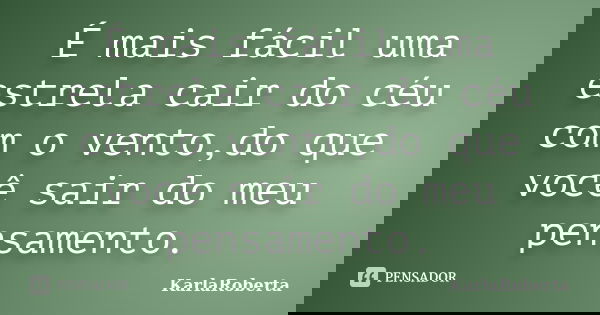 É mais fácil uma estrela cair do céu com o vento,do que você sair do meu pensamento.... Frase de KarlaRoberta.