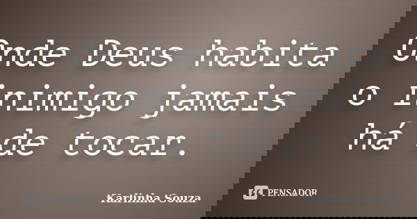 Onde Deus habita o inimigo jamais há de tocar.... Frase de Karlinha Souza.