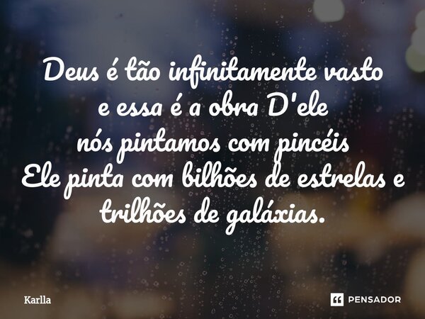 ⁠Deus é tão infinitamente vasto e essa é a obra D'ele nós pintamos com pincéis Ele pinta com bilhões de estrelas e trilhões de galáxias.... Frase de Karlla.