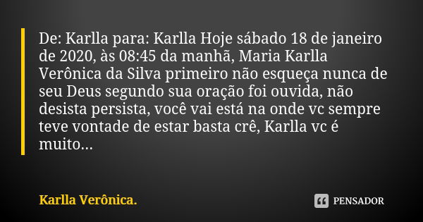 De: Karlla para: Karlla Hoje sábado 18 de janeiro de 2020, às 08:45 da manhã, Maria Karlla Verônica da Silva primeiro não esqueça nunca de seu Deus segundo sua ... Frase de Karlla Verônica..