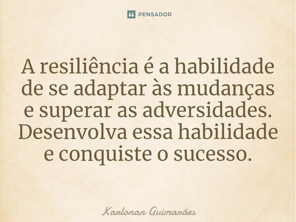 ⁠A resiliência é a habilidade de se adaptar às mudanças e superar as adversidades. Desenvolva essa habilidade e conquiste o sucesso.... Frase de Karlonan Guimarães.