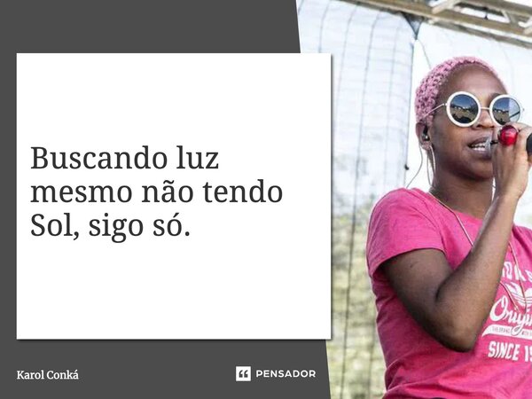 ⁠Buscando luz mesmo não tendo Sol, sigo só.... Frase de Karol Conká.
