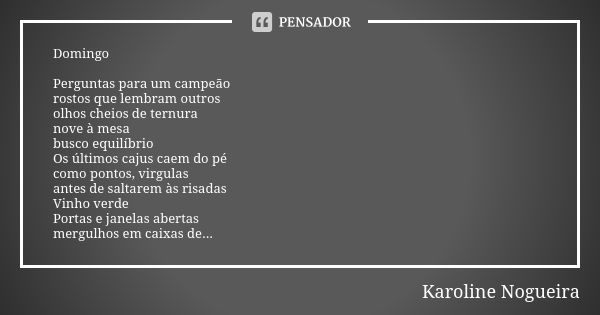 Domingo Perguntas para um campeão rostos que lembram outros olhos cheios de ternura nove à mesa busco equilíbrio Os últimos cajus caem do pé como pontos, virgul... Frase de Karoline Nogueira.