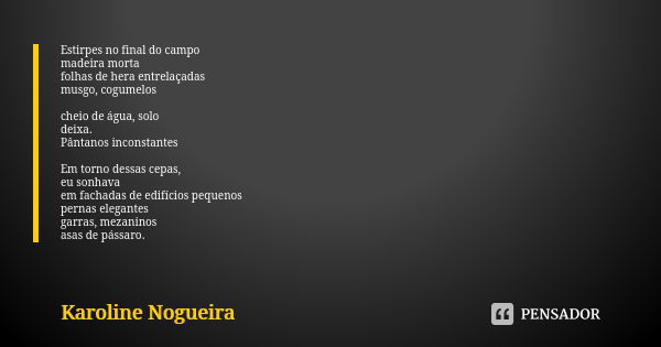 Estirpes no final do campo madeira morta folhas de hera entrelaçadas musgo, cogumelos cheio de água, solo deixa. Pântanos inconstantes Em torno dessas cepas, eu... Frase de Karoline Nogueira.