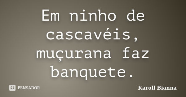 Em ninho de cascavéis, muçurana faz banquete.... Frase de Karoll Bianna.