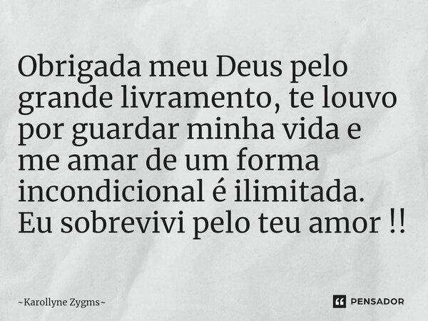 Obrigada meu Deus pelo grande livramento, te louvo por guardar minha vida e me amar de um forma incondicional é ilimitada.⁠ Eu sobrevivi pelo teu amor !!... Frase de Karollyne Zygms.