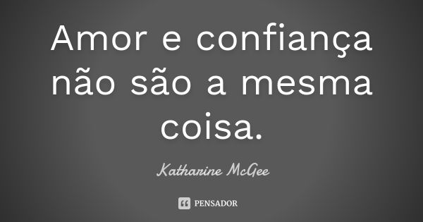 Amor e confiança não são a mesma coisa.... Frase de Katharine McGee.