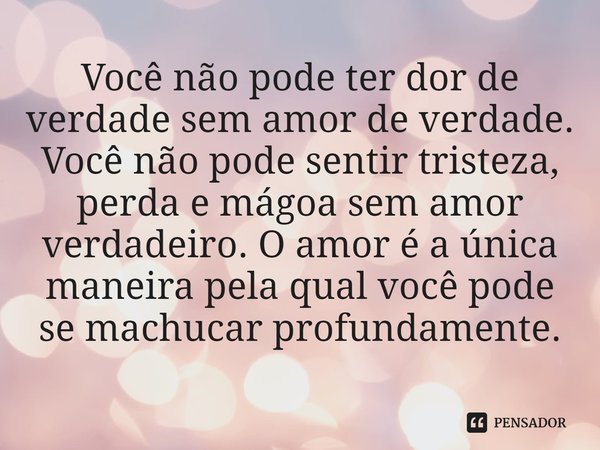 ⁠Você não pode ter dor de verdade sem amor de verdade. Você não pode sentir tristeza, perda e mágoa sem amor verdadeiro. O amor é a única maneira pela qual você... Frase de Katherine Applegate.