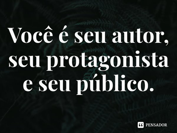 ⁠Você é seu autor, seu protagonista e seu público.... Frase de Kathleen Smith.