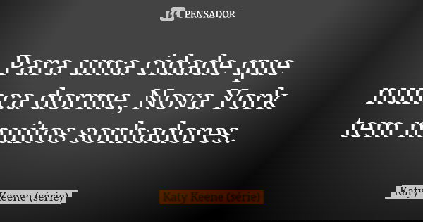 Para uma cidade que nunca dorme, Nova York tem muitos sonhadores.... Frase de Katy Keene (série).
