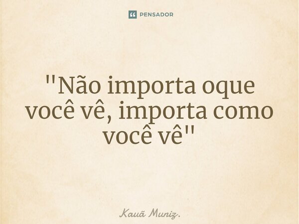 ⁠"Não importa oque você vê, importa como você vê"... Frase de Kauã Muniz..