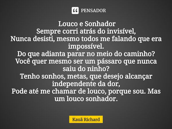 ⁠ Louco e Sonhador Sempre corri atrás do invisível, Nunca desisti, mesmo todos me falando que era impossível. Do que adianta parar no meio do caminho? ⁠Você que... Frase de Kauã Richard.