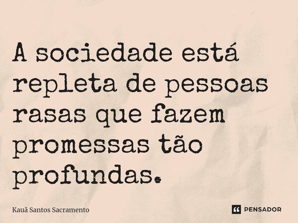A sociedade está repleta de pessoas rasas que fazem promessas tão profundas.⁠... Frase de Kauã Santos Sacramento.